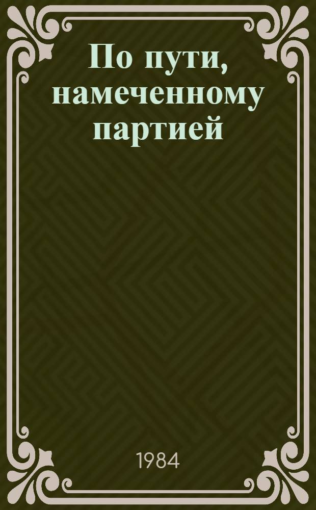 По пути, намеченному партией : О работе парторганизаций по развитию агропром. комплекса