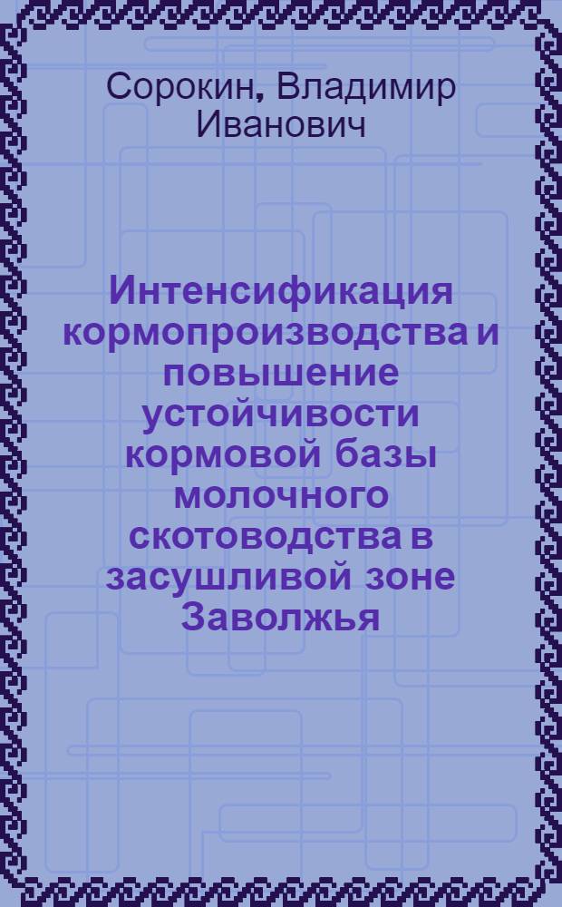 Интенсификация кормопроизводства и повышение устойчивости кормовой базы молочного скотоводства в засушливой зоне Заволжья : Автореф. дис. на соиск. учен. степ. канд. экон. наук : (08.00.05)