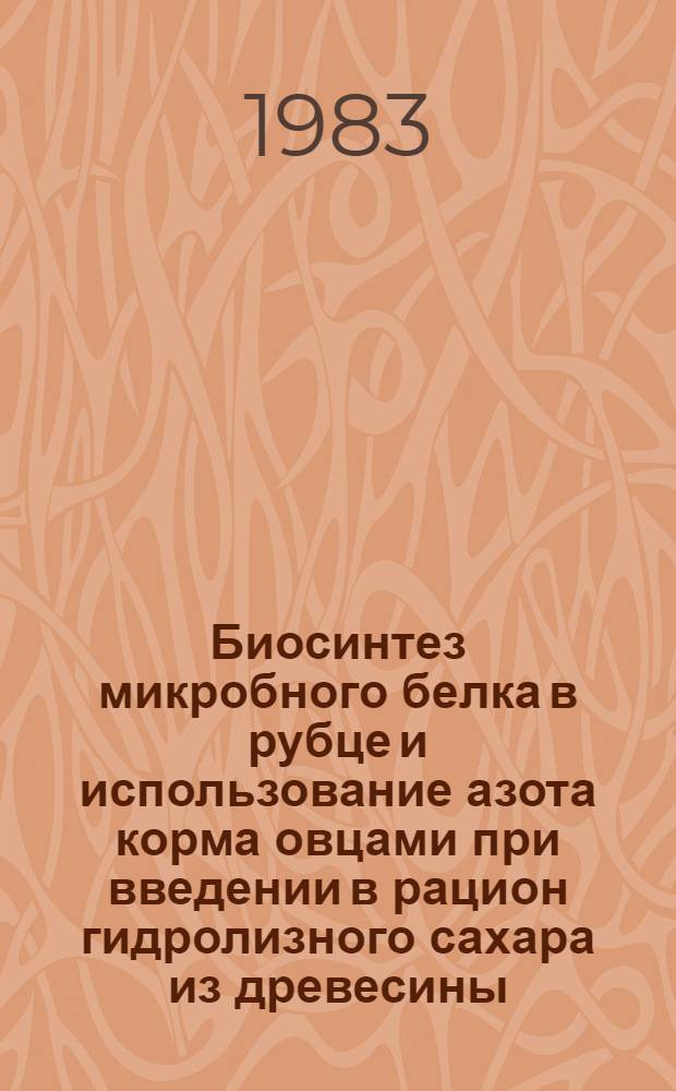 Биосинтез микробного белка в рубце и использование азота корма овцами при введении в рацион гидролизного сахара из древесины : Автореф. дис. на соиск. учен. степ. канд. биол. наук : (03.00.13)
