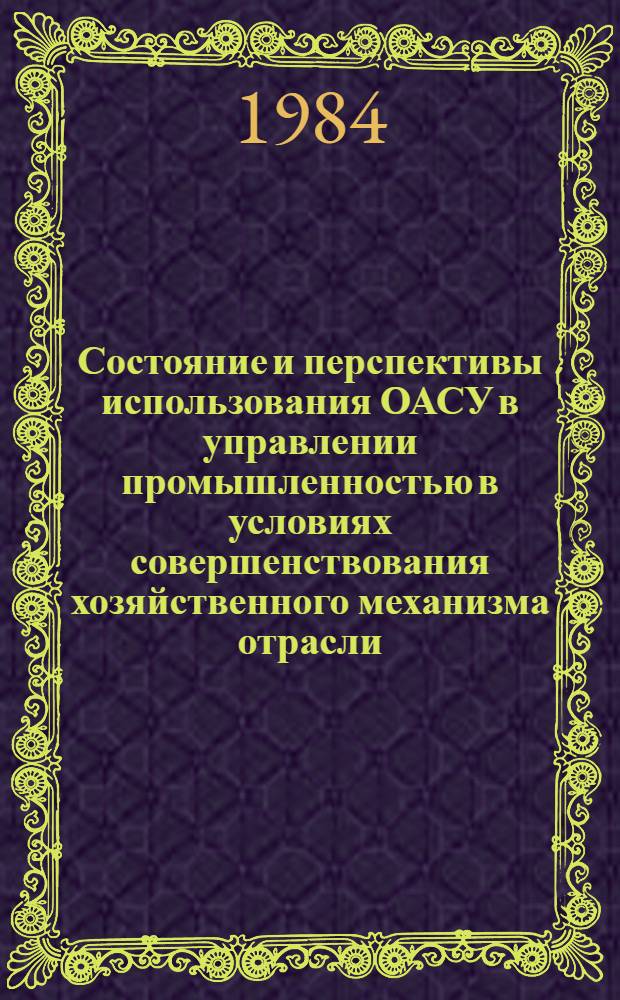Состояние и перспективы использования ОАСУ в управлении промышленностью в условиях совершенствования хозяйственного механизма отрасли : Тез. докл. V Всесоюз. конф.