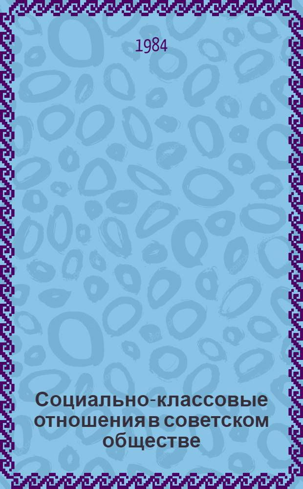 Социально-классовые отношения в советском обществе : Сб. ст
