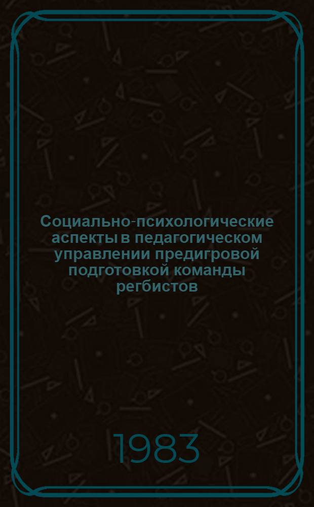 Социально-психологические аспекты в педагогическом управлении предигровой подготовкой команды регбистов : (Метод. рекомендации)