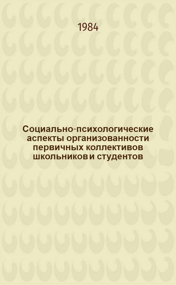 Социально-психологические аспекты организованности первичных коллективов школьников и студентов : Сб. науч. тр