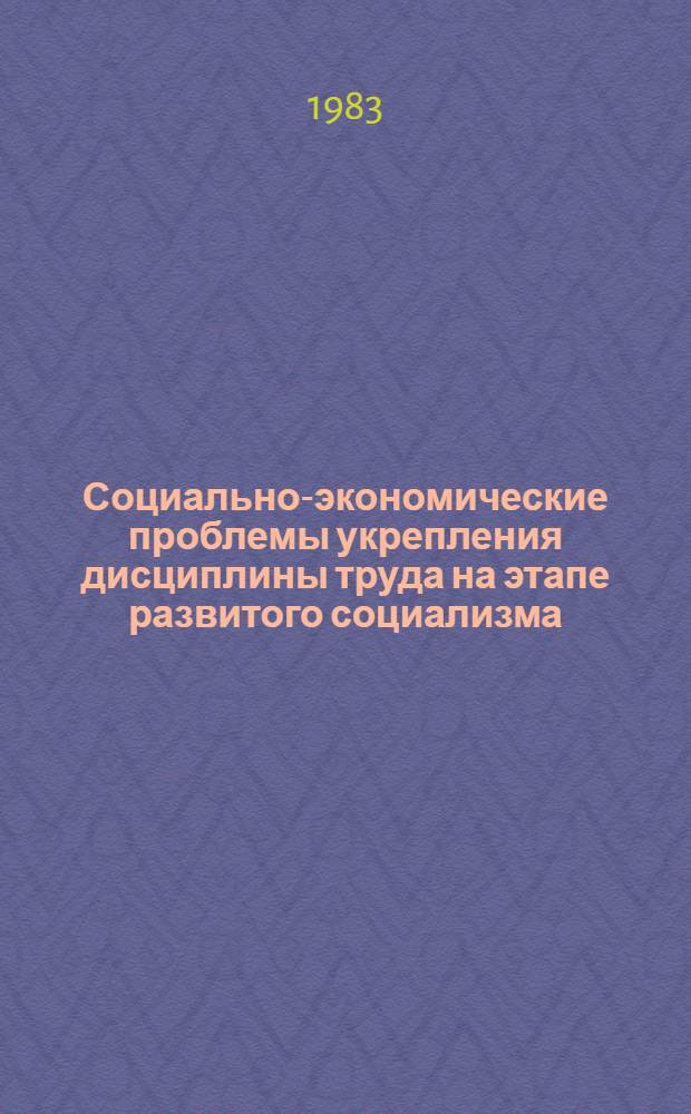 Социально-экономические проблемы укрепления дисциплины труда на этапе развитого социализма : Метод. рекомендации в помощь пропагандистам, лекторам, политинформаторам
