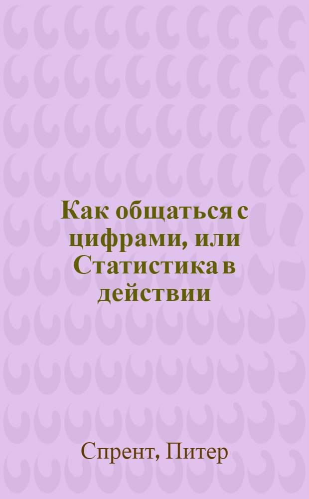 Как общаться с цифрами, или Статистика в действии : Пер. с англ