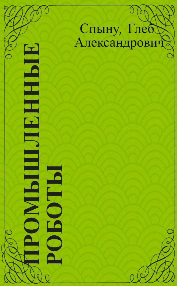 Промышленные роботы : (Курс лекций для специалистов-сварщиков)
