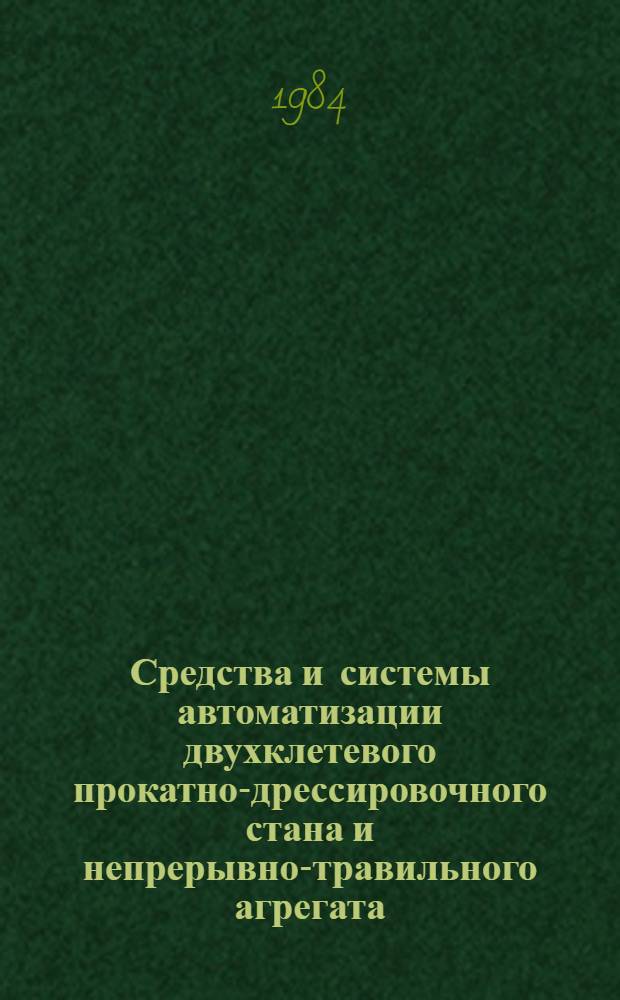 Средства и системы автоматизации двухклетевого прокатно-дрессировочного стана и непрерывно-травильного агрегата : Доклад : VII Междунар. конф. стран-членов СЭВ и СФРЮ по автоматизации произв. процессов и упр. в чер. металлургии. Бухарест. Июнь 1984. Секция V