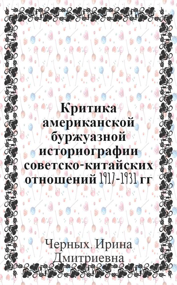 Критика американской буржуазной историографии советско-китайских отношений 1917-1931 гг. : Автореф. дис. на соиск. учен. степ. канд. ист. наук : (07.00.09)