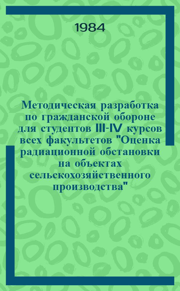 Методическая разработка по гражданской обороне для студентов III-IV курсов всех факультетов "Оценка радиационной обстановки на объектах сельскохозяйственного производства"