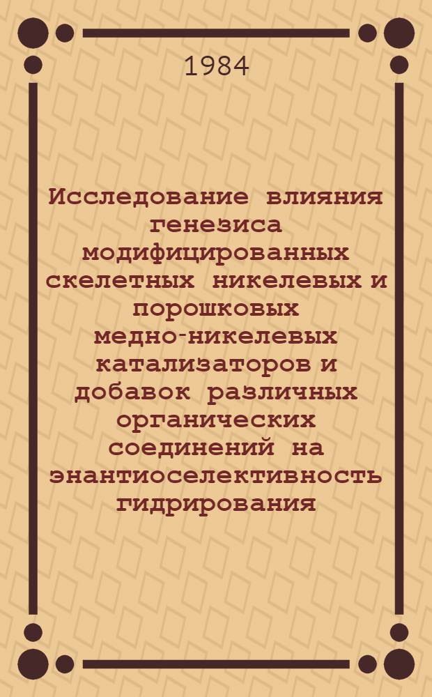 Исследование влияния генезиса модифицированных скелетных никелевых и порошковых медно-никелевых катализаторов и добавок различных органических соединений на энантиоселективность гидрирования : Автореф. дис. на соиск. учен. степ. канд. хим. наук : (02.00.03)