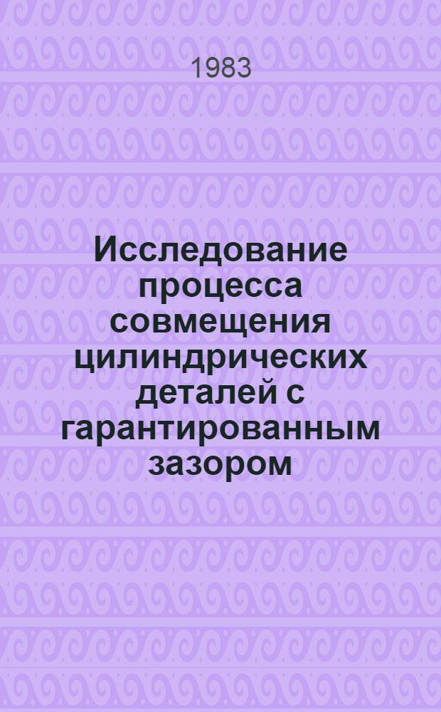 Исследование процесса совмещения цилиндрических деталей с гарантированным зазором : Автореф. дис. на соиск. учен. степ. канд. физ.-мат. наук : (01.02.01)