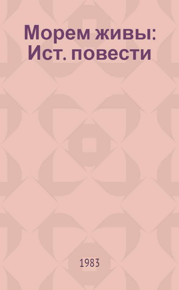 Морем живы : Ист. повести : Для сред. и ст. шк. возраста