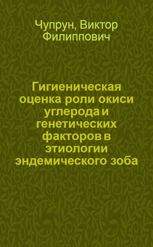Гигиеническая оценка роли окиси углерода и генетических факторов в этиологии эндемического зоба : Автореф. дис. на соиск. учен. степ. канд. мед. наук : (14.00.07)