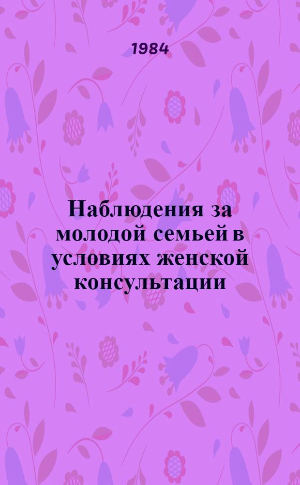 Наблюдения за молодой семьей в условиях женской консультации : Автореф. дис. на соиск. учен. степ. канд. мед. наук : (14.00.01; 14.00.33)