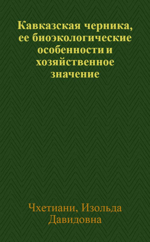 Кавказская черника, ее биоэкологические особенности и хозяйственное значение : Автореф. дис. на соиск. учен. степ. канд. биол. наук : (03.00.05)