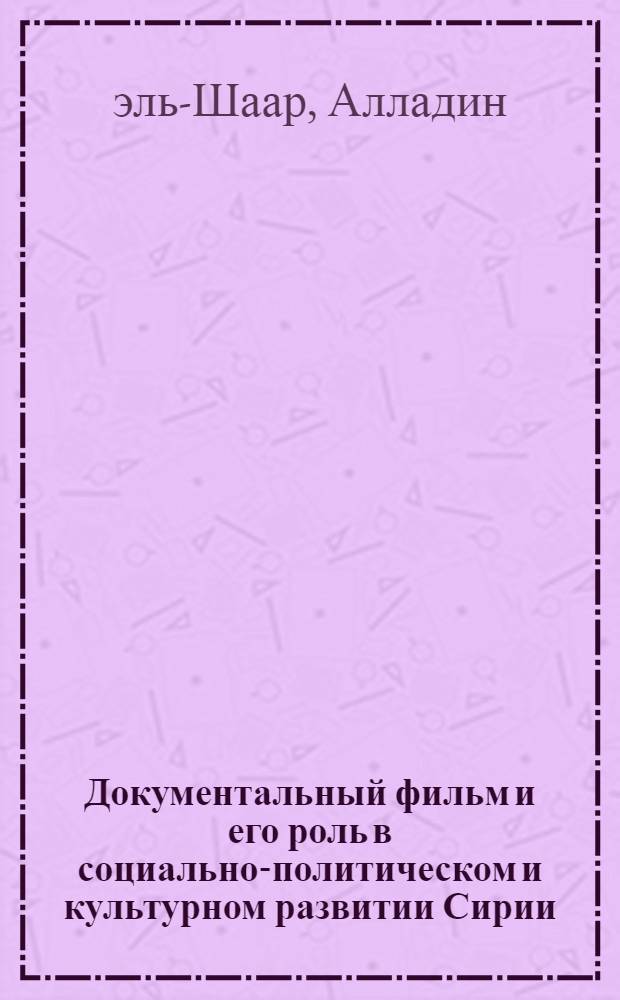 Документальный фильм и его роль в социально-политическом и культурном развитии Сирии : Автореф. дис. на соиск. учен. степ. канд. филол. наук : (10.01.10)