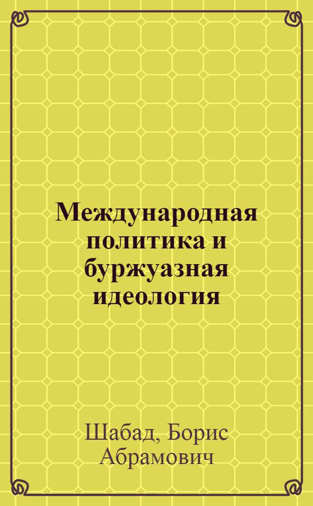 Международная политика и буржуазная идеология : Критика концепций империалист. реакции