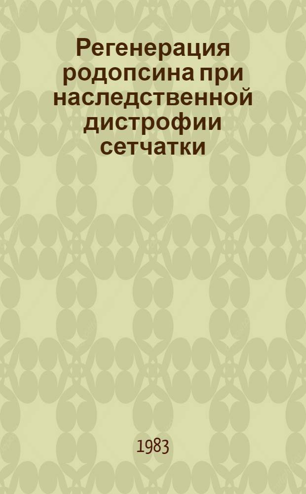 Регенерация родопсина при наследственной дистрофии сетчатки : Автореф. дис. на соиск. учен. степ. канд. биол. наук : (03.00.04)