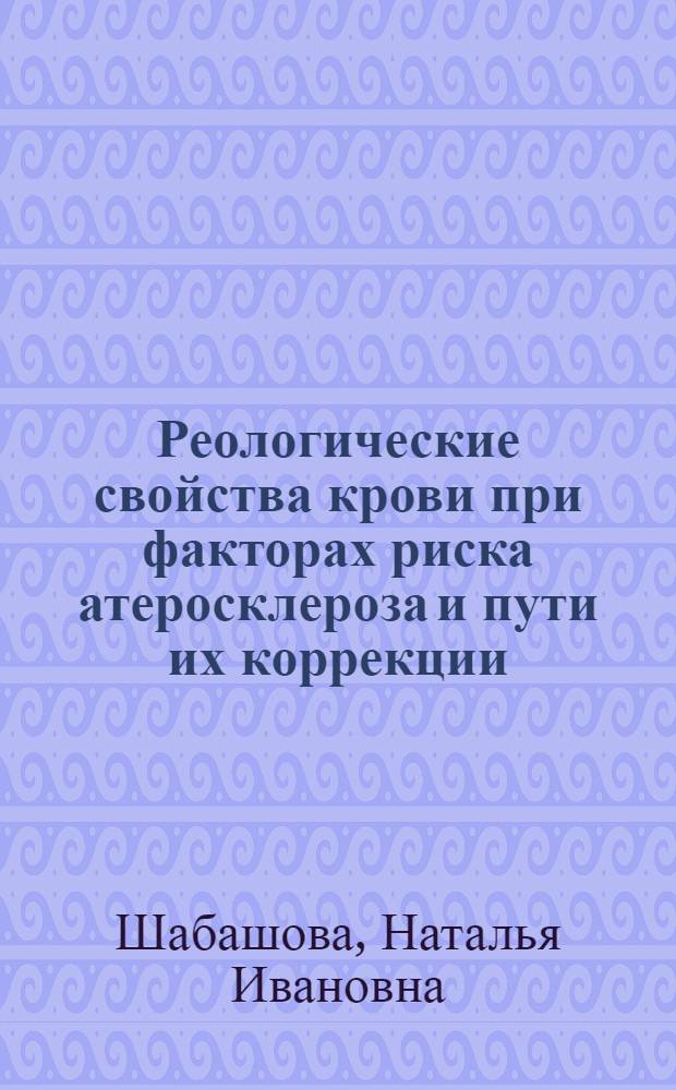 Реологические свойства крови при факторах риска атеросклероза и пути их коррекции : Автореф. дис. на соиск. учен. степ. канд. мед. наук : (14.00.06)