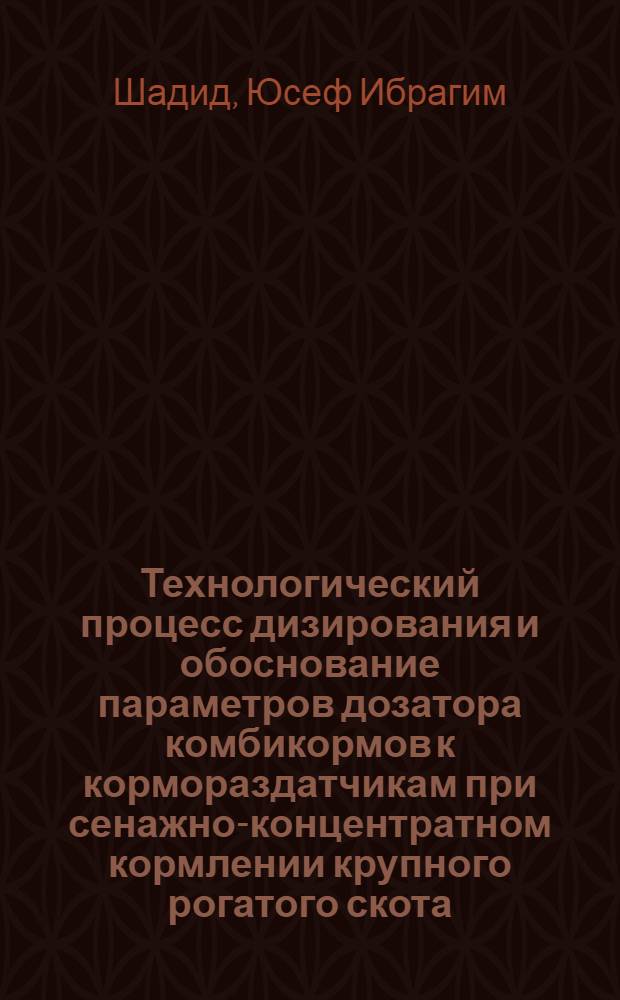 Технологический процесс дизирования и обоснование параметров дозатора комбикормов к кормораздатчикам при сенажно-концентратном кормлении крупного рогатого скота : Автореф. дис. на соиск. учен. степ. канд. техн. наук : (05.20.01)