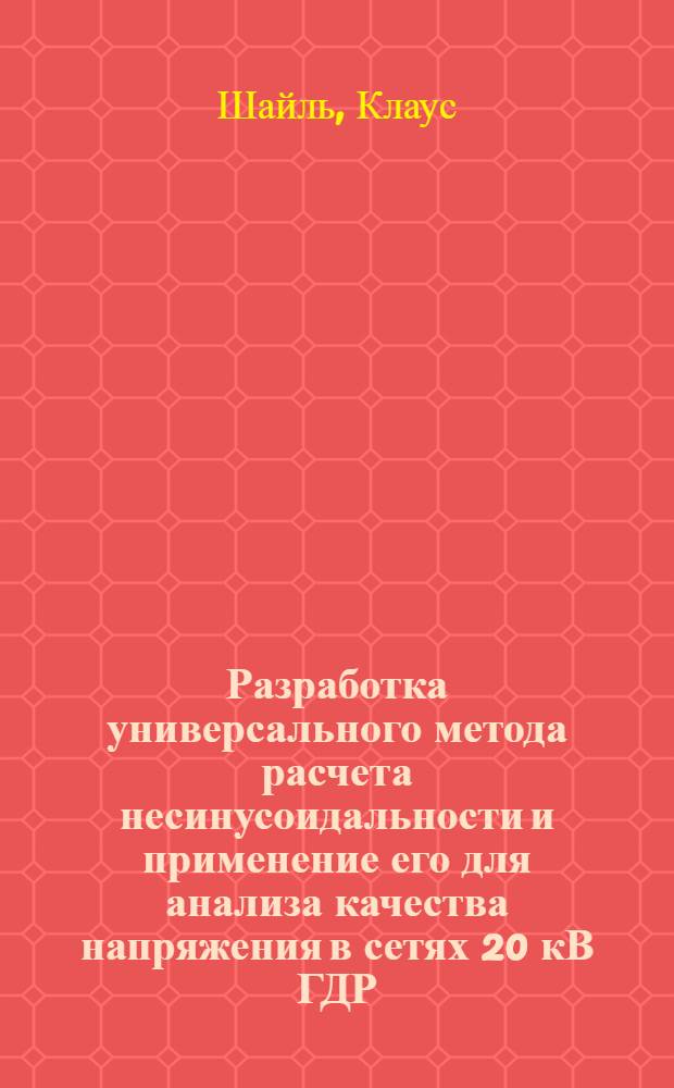 Разработка универсального метода расчета несинусоидальности и применение его для анализа качества напряжения в сетях 20 кВ ГДР : Автореф. дис. на соиск. учен. степ. канд. техн. наук : (05.14.02)