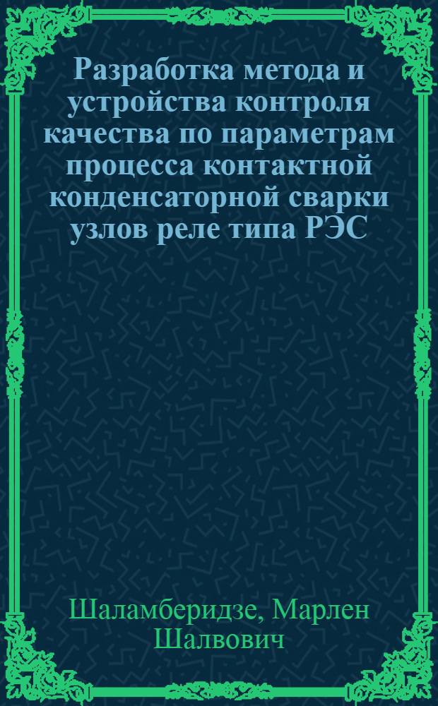 Разработка метода и устройства контроля качества по параметрам процесса контактной конденсаторной сварки узлов реле типа РЭС : Автореф. дис. на соиск. учен. степ. к. т. н