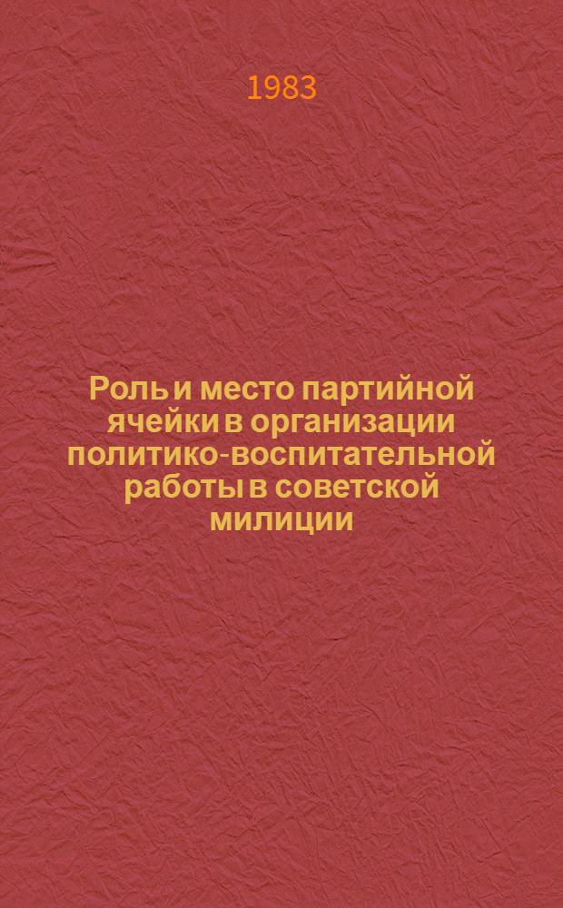 Роль и место партийной ячейки в организации политико-воспитательной работы в советской милиции (1917-1925 гг.) : Лекция