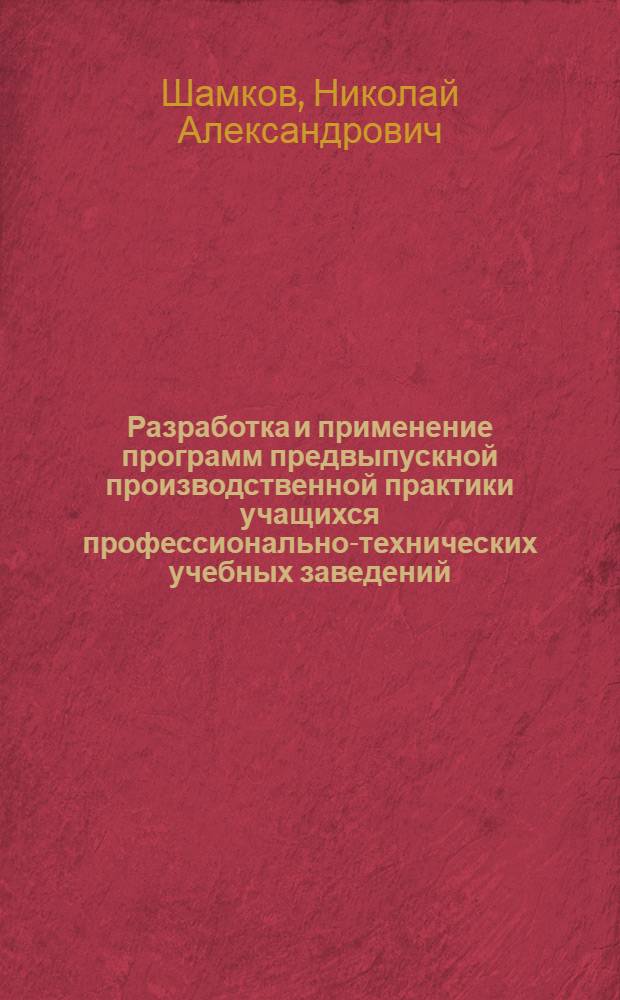 Разработка и применение программ предвыпускной производственной практики учащихся профессионально-технических учебных заведений : Метод. рекомендации