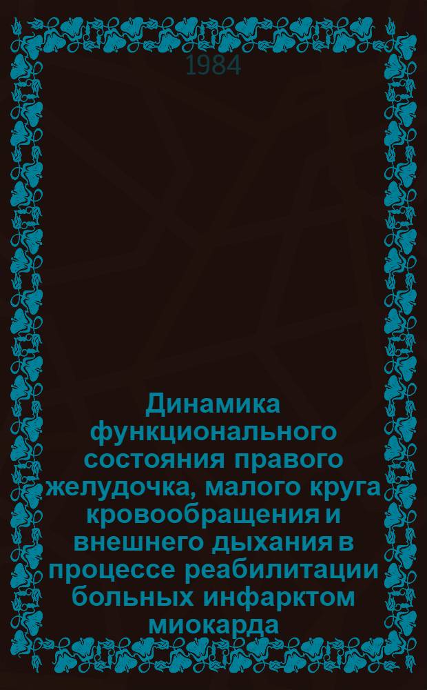 Динамика функционального состояния правого желудочка, малого круга кровообращения и внешнего дыхания в процессе реабилитации больных инфарктом миокарда : Автореф. дис. на соиск. учен. степ. канд. мед. наук : (14.00.06)