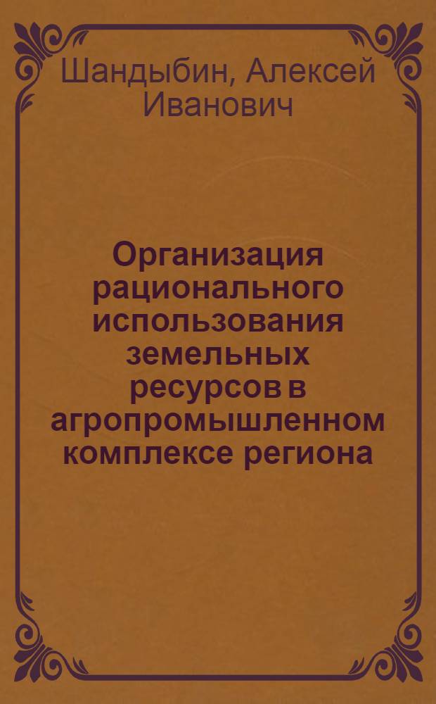 Организация рационального использования земельных ресурсов в агропромышленном комплексе региона : (На прим. Брян. обл.) : Автореф. дис. на соиск. учен. степ. канд. экон. наук : (06.01.13)
