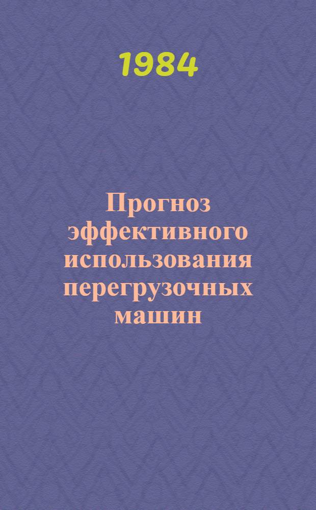 Прогноз эффективного использования перегрузочных машин : Учеб. пособие : (Элемент деловой игры)