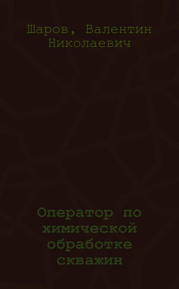 Оператор по химической обработке скважин : Учеб. для подгот. и повышения квалификации операторов по хим. обраб. скважин
