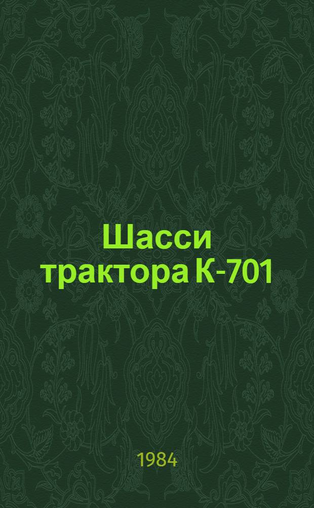 Шасси трактора К-701 : Един. нормы времени на разборку и сборку при капит. ремонте с прогр. до 400 ремонтов в год : Утв. Госкомсельхозтехникой СССР 28.12.83