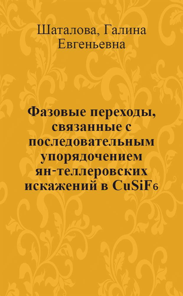Фазовые переходы, связанные с последовательным упорядочением ян-теллеровских искажений в CuSiF₆ : 6H₂O : Автореф. дис. на соиск. учен. степ. канд. физ.-мат. наук : (01.04.07)
