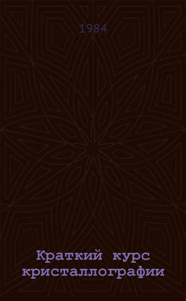 Краткий курс кристаллографии : Учеб. для негеол. спец. вузов