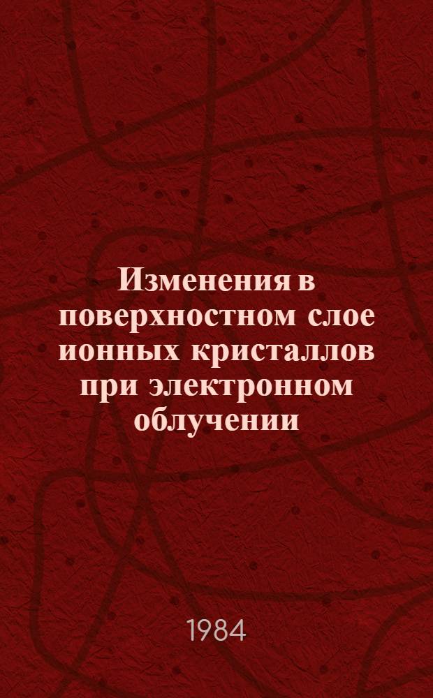 Изменения в поверхностном слое ионных кристаллов при электронном облучении : Автореф. дис. на соиск. учен. степ. канд. физ.-мат. наук : (01.04.04)