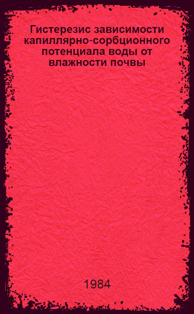 Гистерезис зависимости капиллярно-сорбционного потенциала воды от влажности почвы : Автореф. дис. на соиск. учен. степ. канд. биол. наук : (06.01.03)