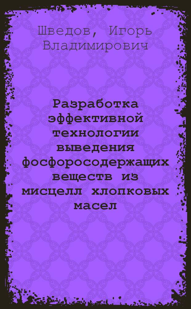 Разработка эффективной технологии выведения фосфоросодержащих веществ из мисцелл хлопковых масел : Автореф. дис. на соиск. учен. степ. к. т. н