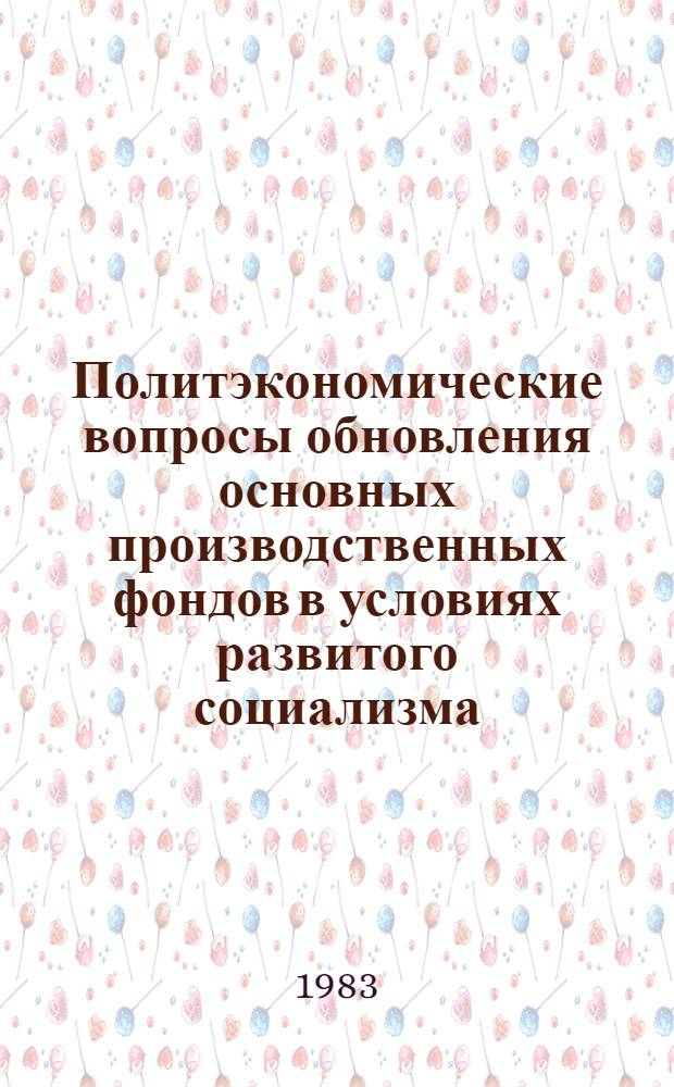 Политэкономические вопросы обновления основных производственных фондов в условиях развитого социализма : Автореф. дис. на соиск. учен. степ. канд. экон. наук : (08.00.01)
