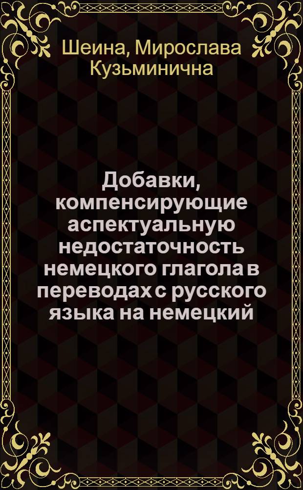 Добавки, компенсирующие аспектуальную недостаточность немецкого глагола в переводах с русского языка на немецкий : Автореф. дис. на соиск. учен. степ. канд. филол. наук : (10.02.04; 10.02.20)