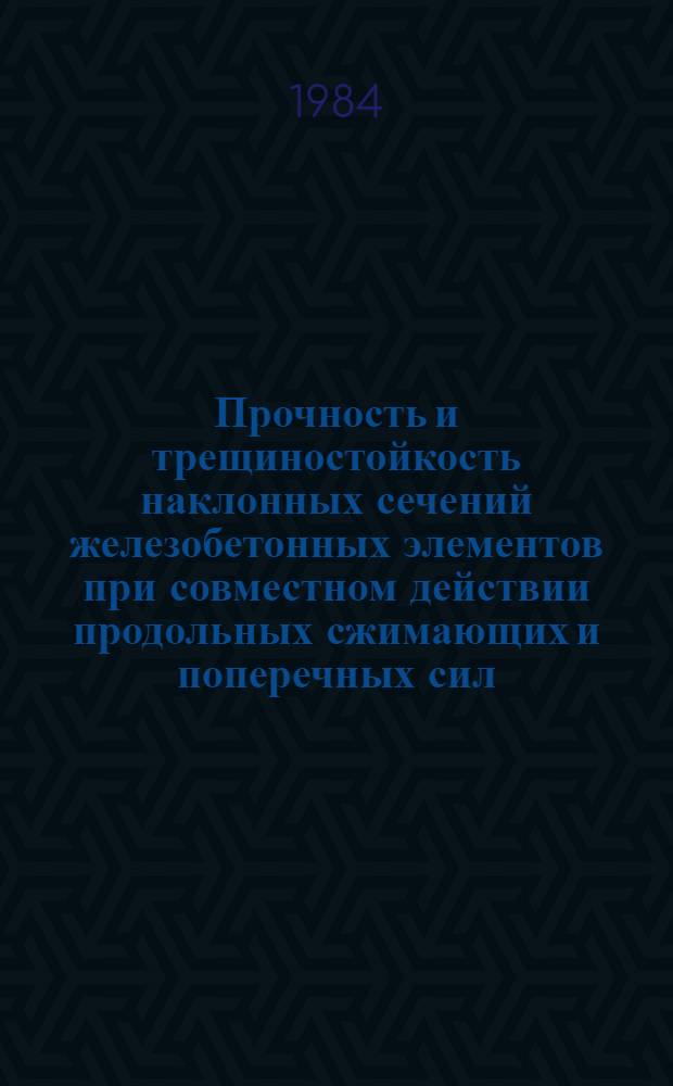 Прочность и трещиностойкость наклонных сечений железобетонных элементов при совместном действии продольных сжимающих и поперечных сил : Автореф. дис. на соиск. учен. степ. канд. техн. наук : (05.23.01)