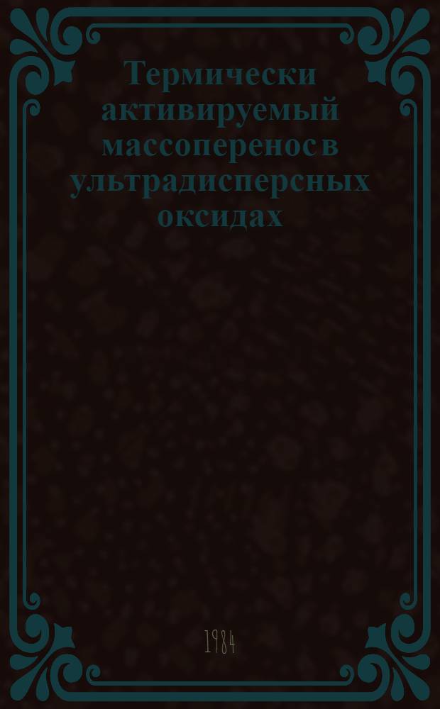 Термически активируемый массоперенос в ультрадисперсных оксидах : Автореф. дис. на соиск. учен. степ. д-ра хим. наук : (02.00.04)
