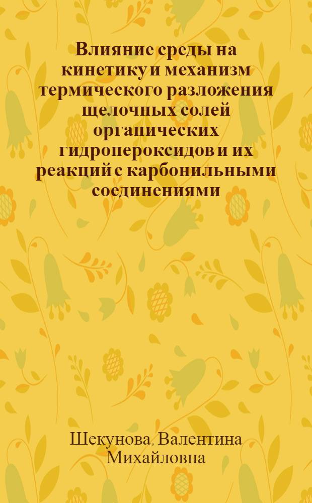 Влияние среды на кинетику и механизм термического разложения щелочных солей органических гидропероксидов и их реакций с карбонильными соединениями : Автореф. дис. на соиск. учен. степ. канд. хим. наук : (02.00.04; 02.00.03)
