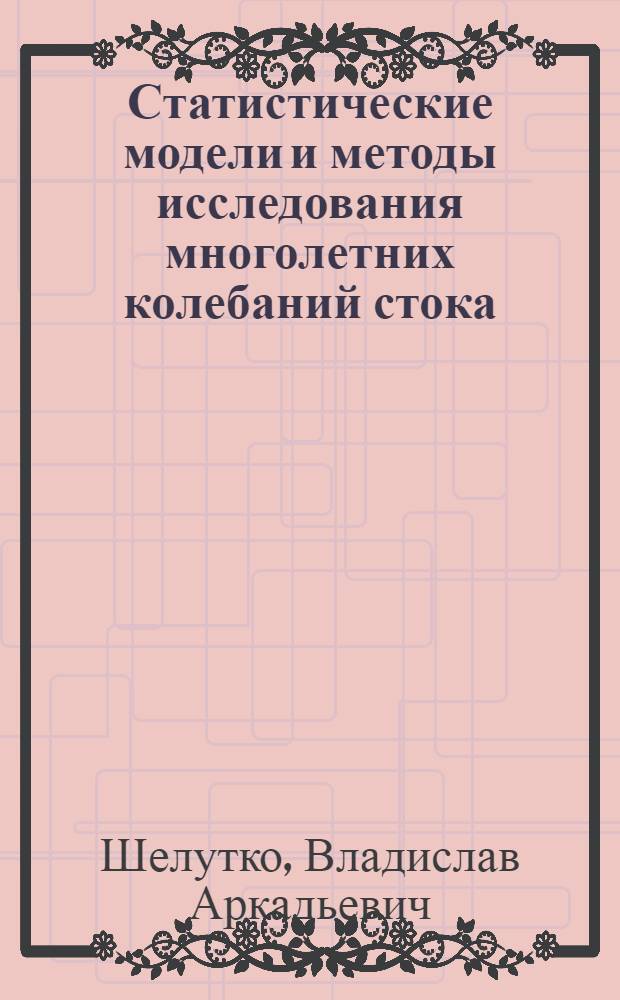 Статистические модели и методы исследования многолетних колебаний стока