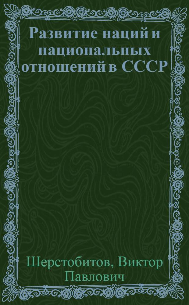 Развитие наций и национальных отношений в СССР: исторический опыт и его роль в революционном обновлении мира