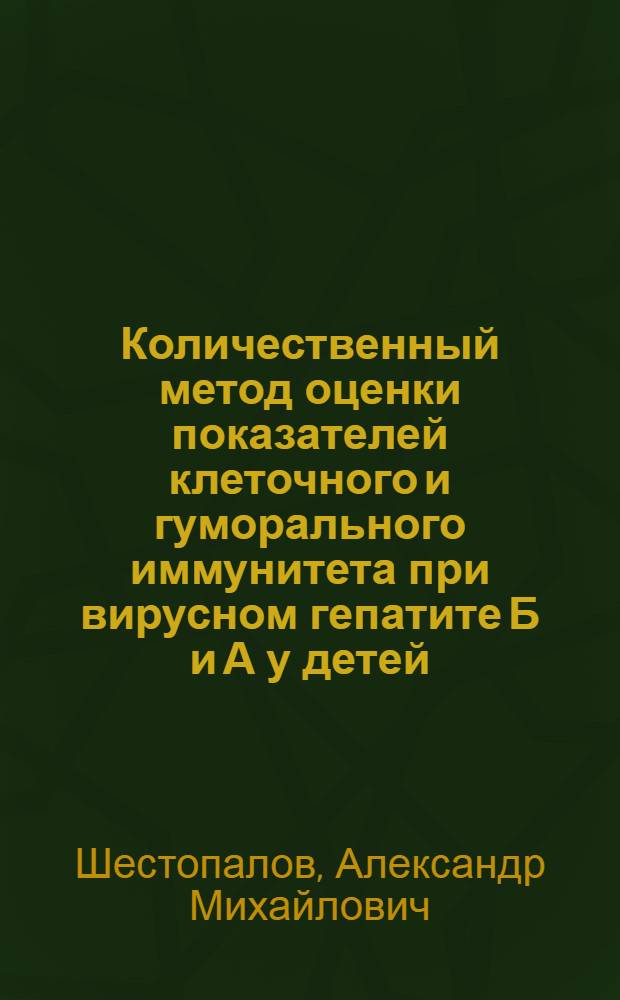 Количественный метод оценки показателей клеточного и гуморального иммунитета при вирусном гепатите Б и А у детей : Автореф. дис. на соиск. учен. степ. канд. биол. наук : (14.00.36)