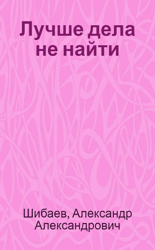 Лучше дела не найти : Стихи : Для дошк. возраста