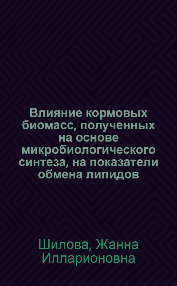 Влияние кормовых биомасс, полученных на основе микробиологического синтеза, на показатели обмена липидов : Автореф. дис. на соиск. учен. степ. к. б. н