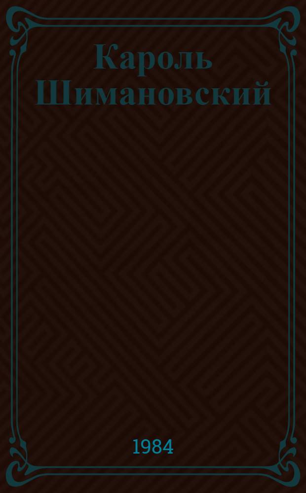 Кароль Шимановский : Воспоминания, ст., публикации : Сборник