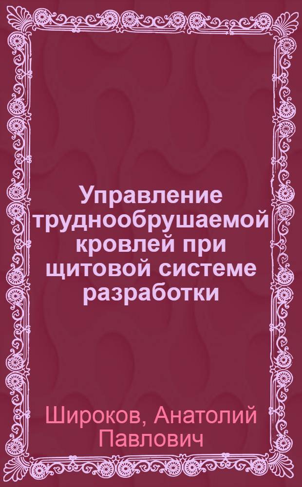 Управление труднообрушаемой кровлей при щитовой системе разработки